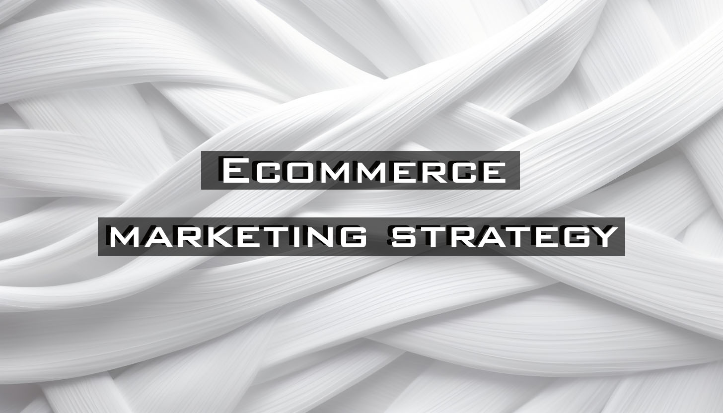 What is an e-commerce marketing strategy